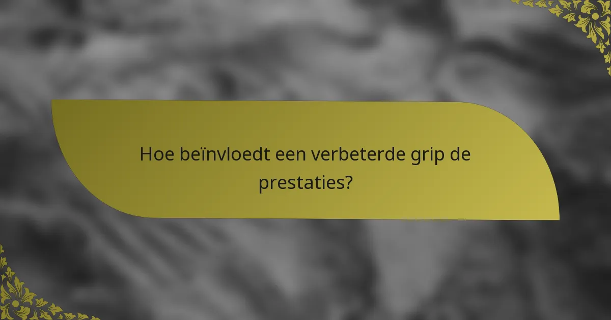 Hoe beïnvloedt een verbeterde grip de prestaties?