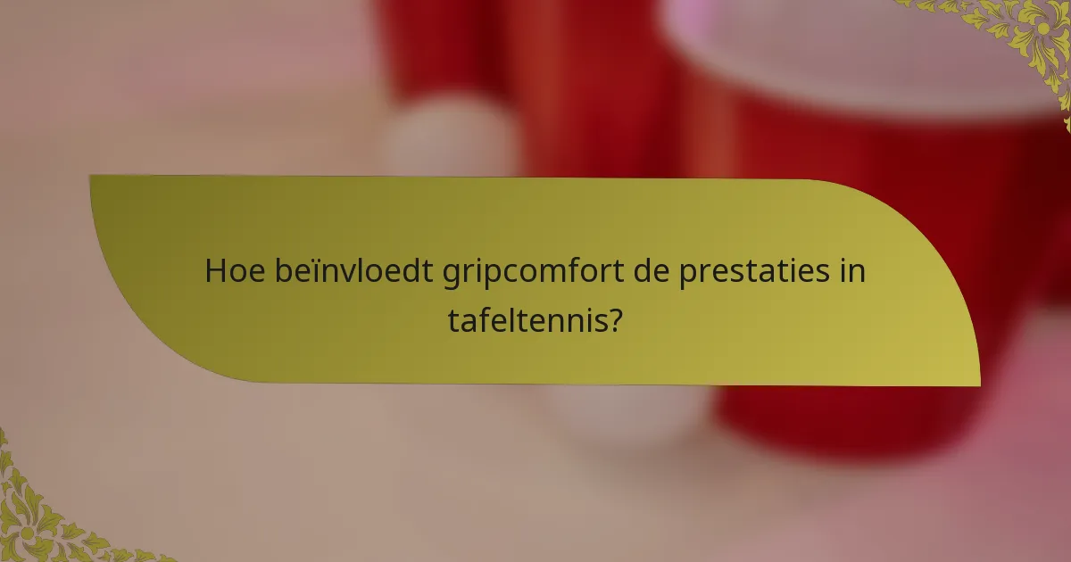 Hoe beïnvloedt gripcomfort de prestaties in tafeltennis?