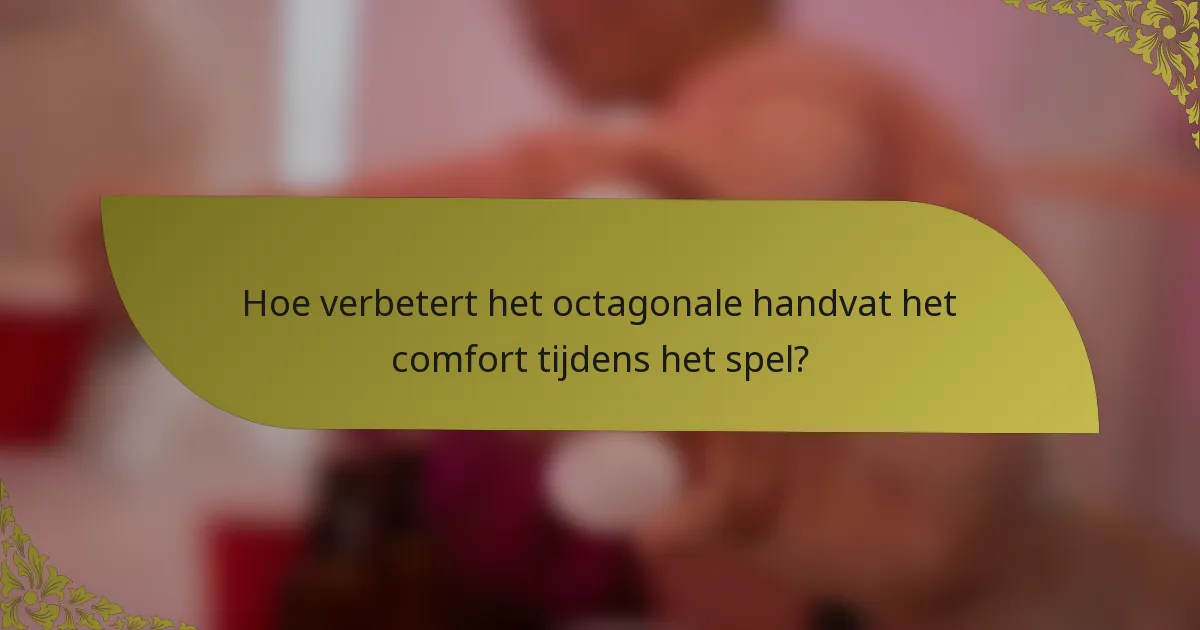 Hoe verbetert het octagonale handvat het comfort tijdens het spel?
