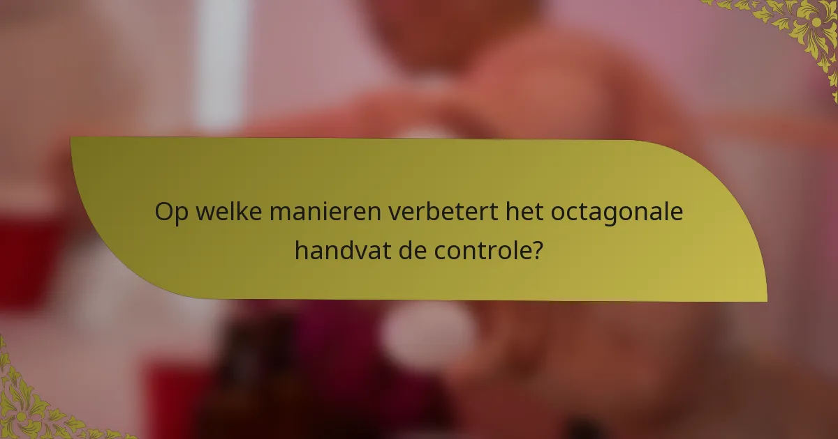 Op welke manieren verbetert het octagonale handvat de controle?