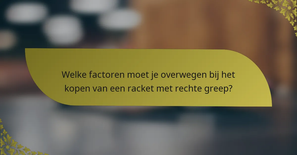 Welke factoren moet je overwegen bij het kopen van een racket met rechte greep?