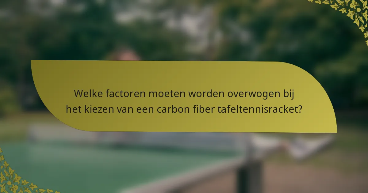Welke factoren moeten worden overwogen bij het kiezen van een carbon fiber tafeltennisracket?