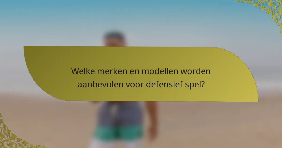 Welke merken en modellen worden aanbevolen voor defensief spel?