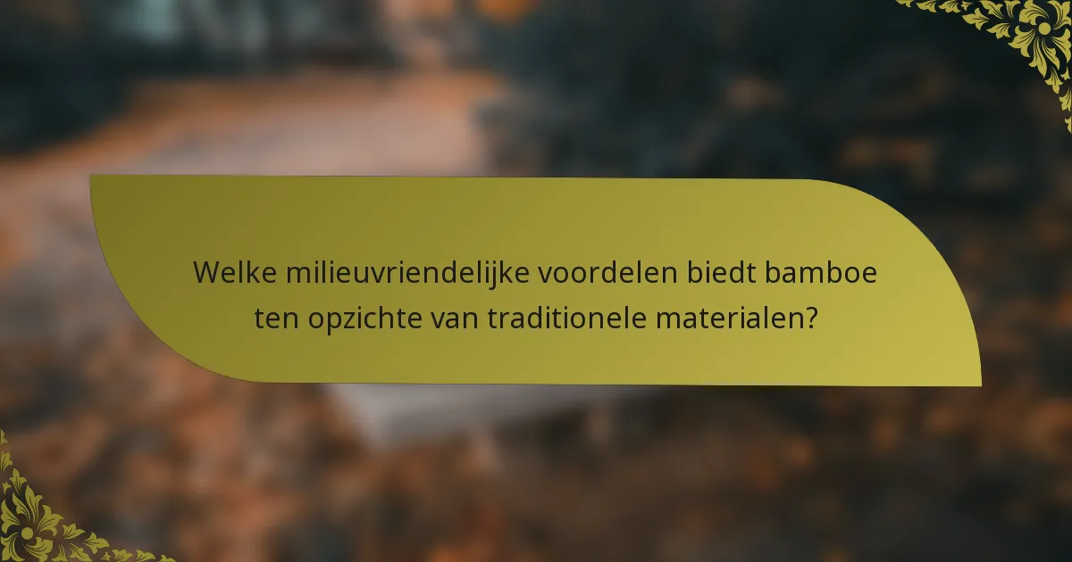 Welke milieuvriendelijke voordelen biedt bamboe ten opzichte van traditionele materialen?